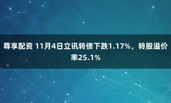 尊享配资 11月4日立讯转债下跌1.17%，转股溢价率25.1%